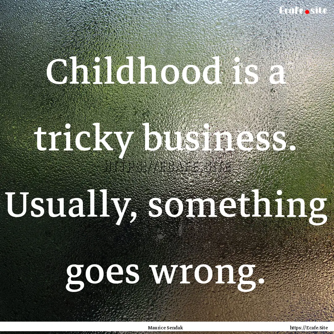 Childhood is a tricky business. Usually,.... : Quote by Maurice Sendak