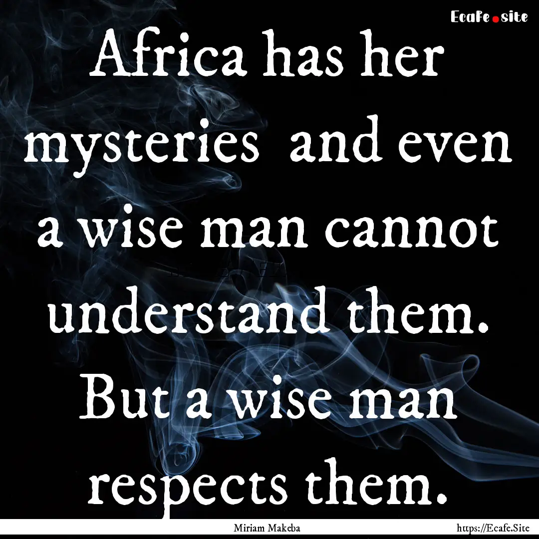 Africa has her mysteries and even a wise.... : Quote by Miriam Makeba