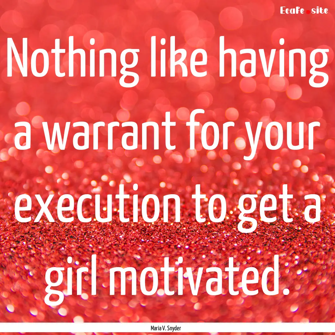 Nothing like having a warrant for your execution.... : Quote by Maria V. Snyder