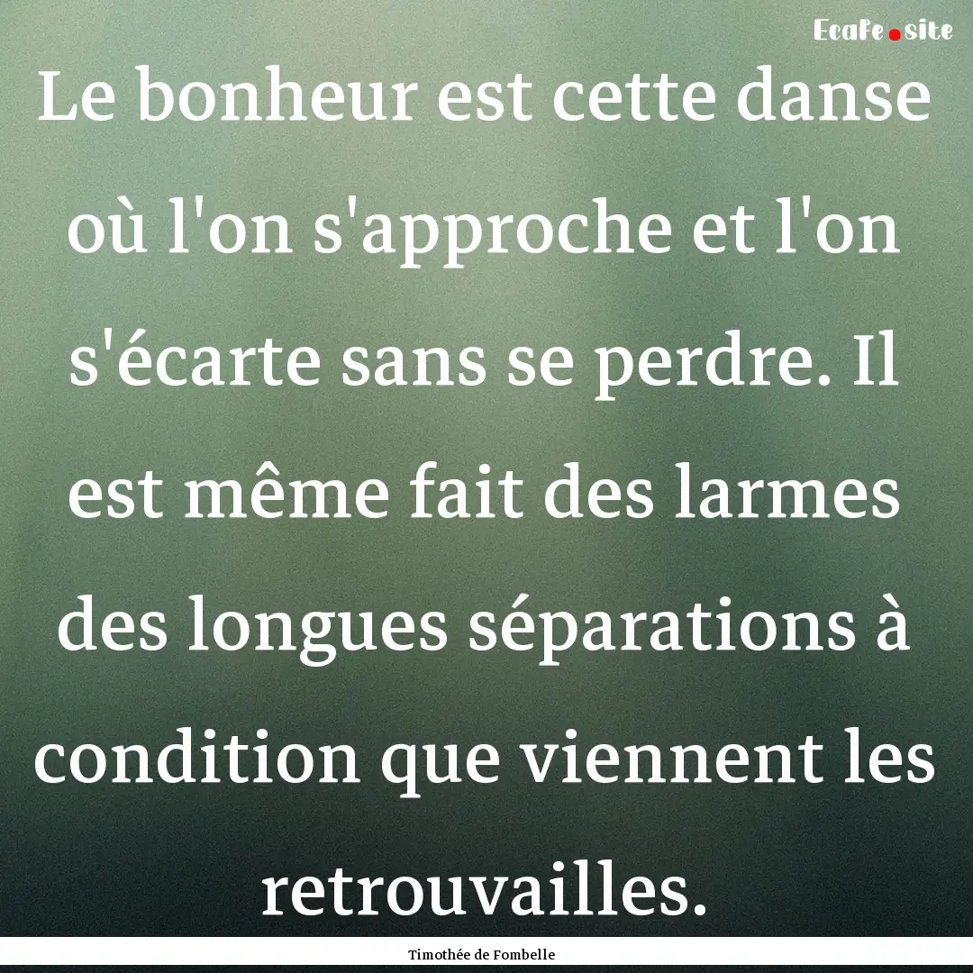 Le bonheur est cette danse où l'on s'approche.... : Quote by Timothée de Fombelle