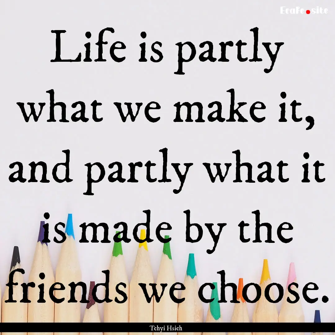 Life is partly what we make it, and partly.... : Quote by Tehyi Hsieh