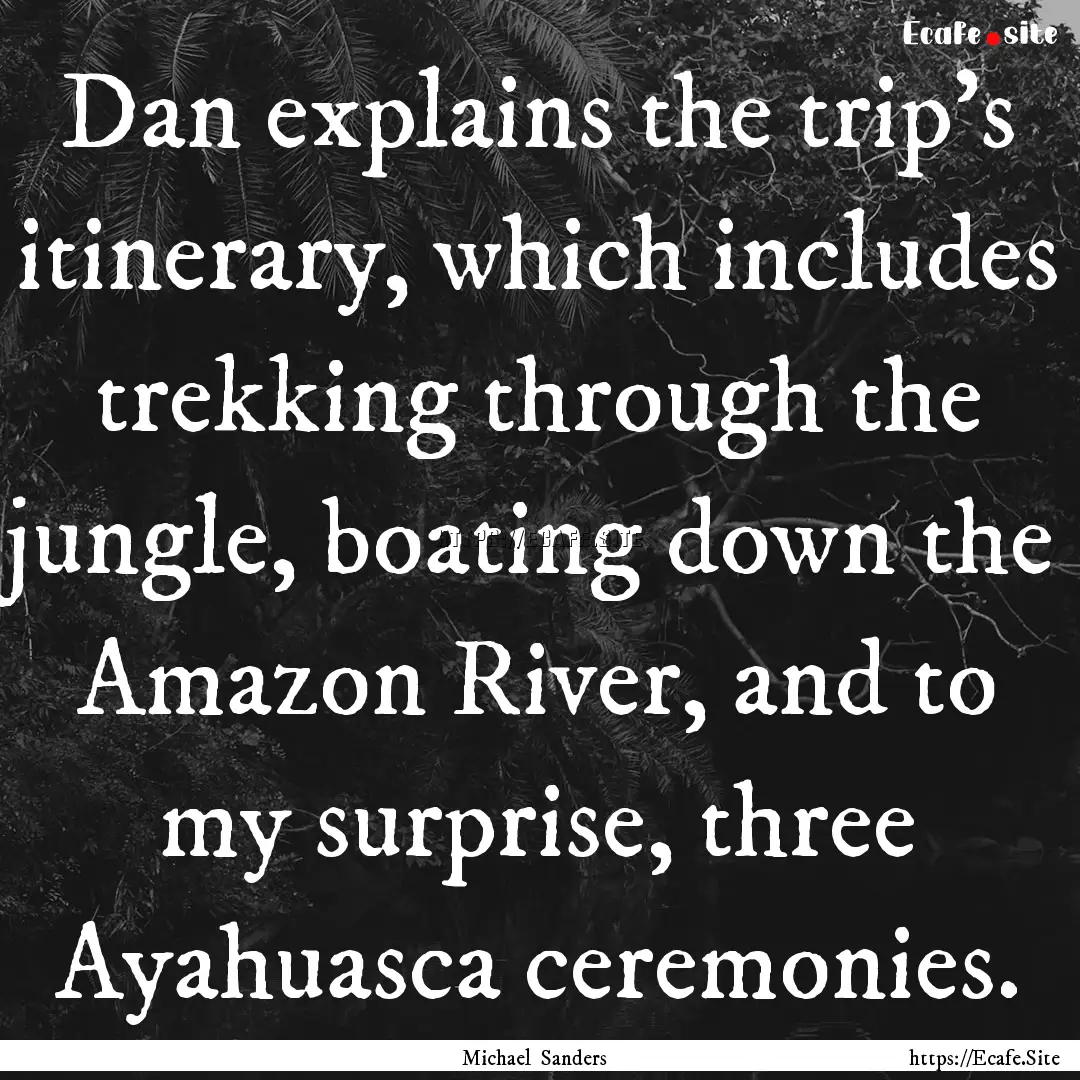 Dan explains the trip’s itinerary, which.... : Quote by Michael Sanders