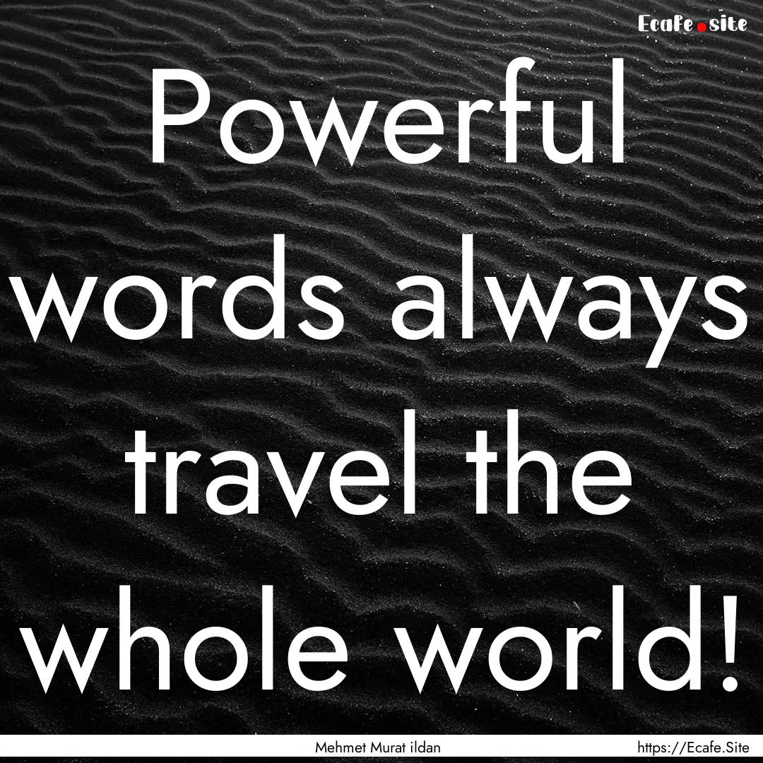 Powerful words always travel the whole world!.... : Quote by Mehmet Murat ildan