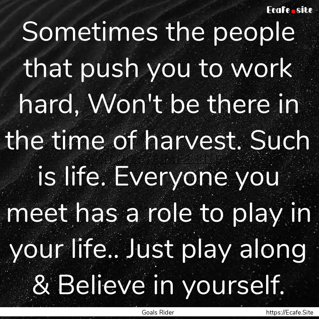 Sometimes the people that push you to work.... : Quote by Goals Rider