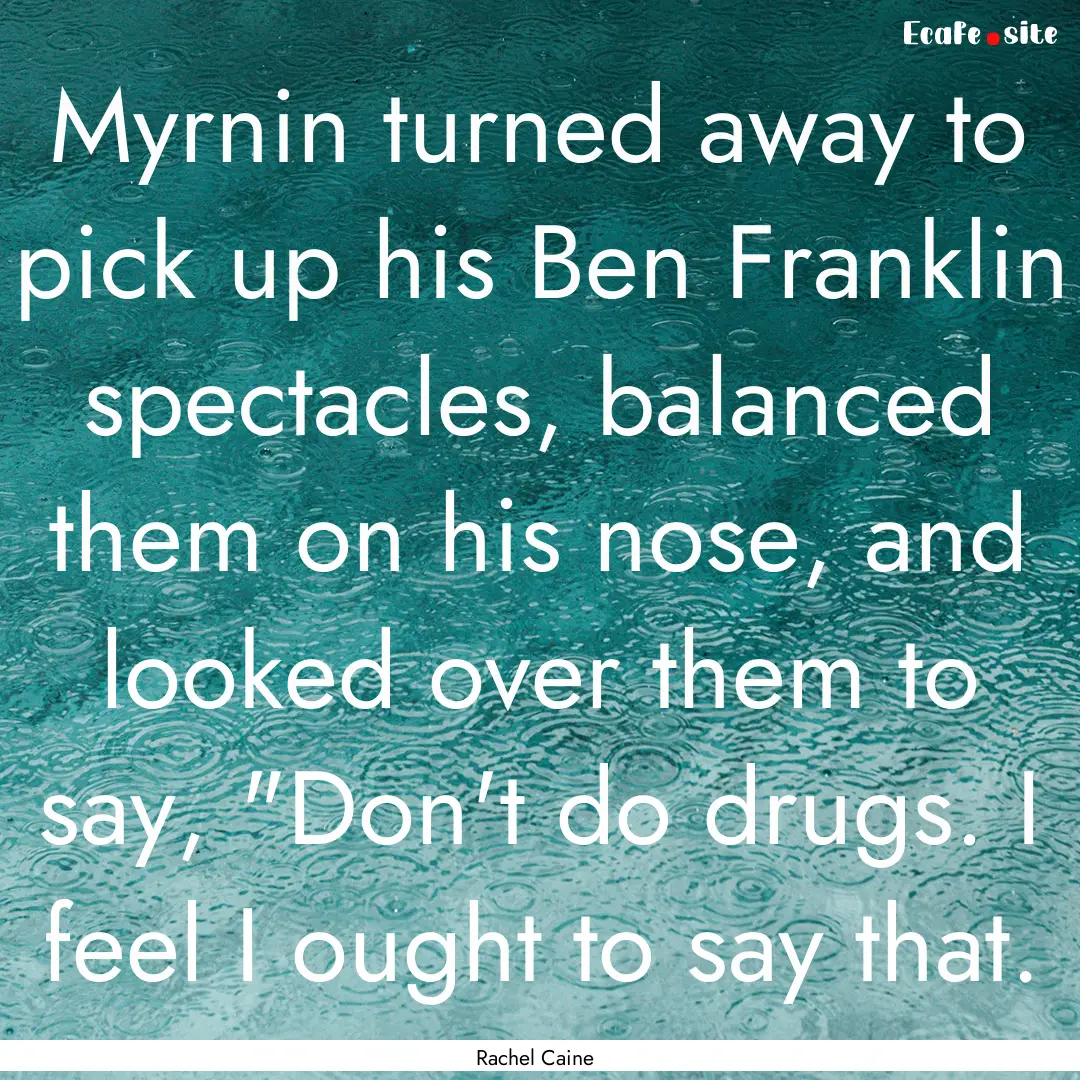 Myrnin turned away to pick up his Ben Franklin.... : Quote by Rachel Caine