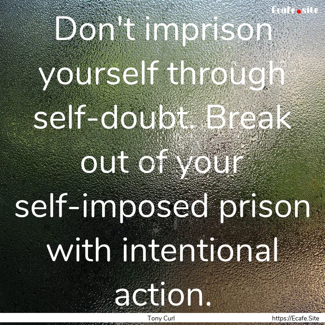 Don't imprison yourself through self-doubt..... : Quote by Tony Curl