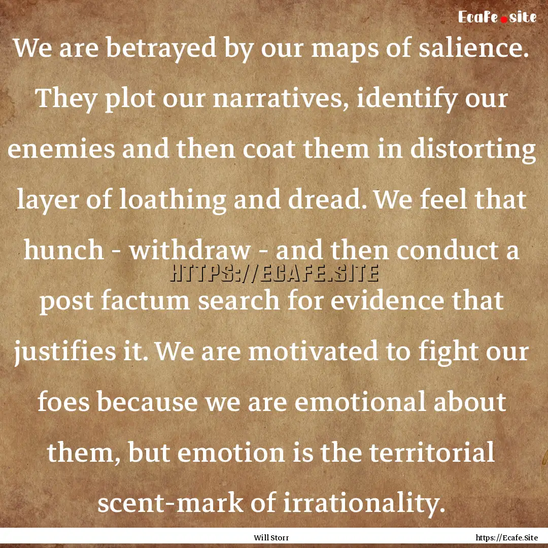 We are betrayed by our maps of salience..... : Quote by Will Storr