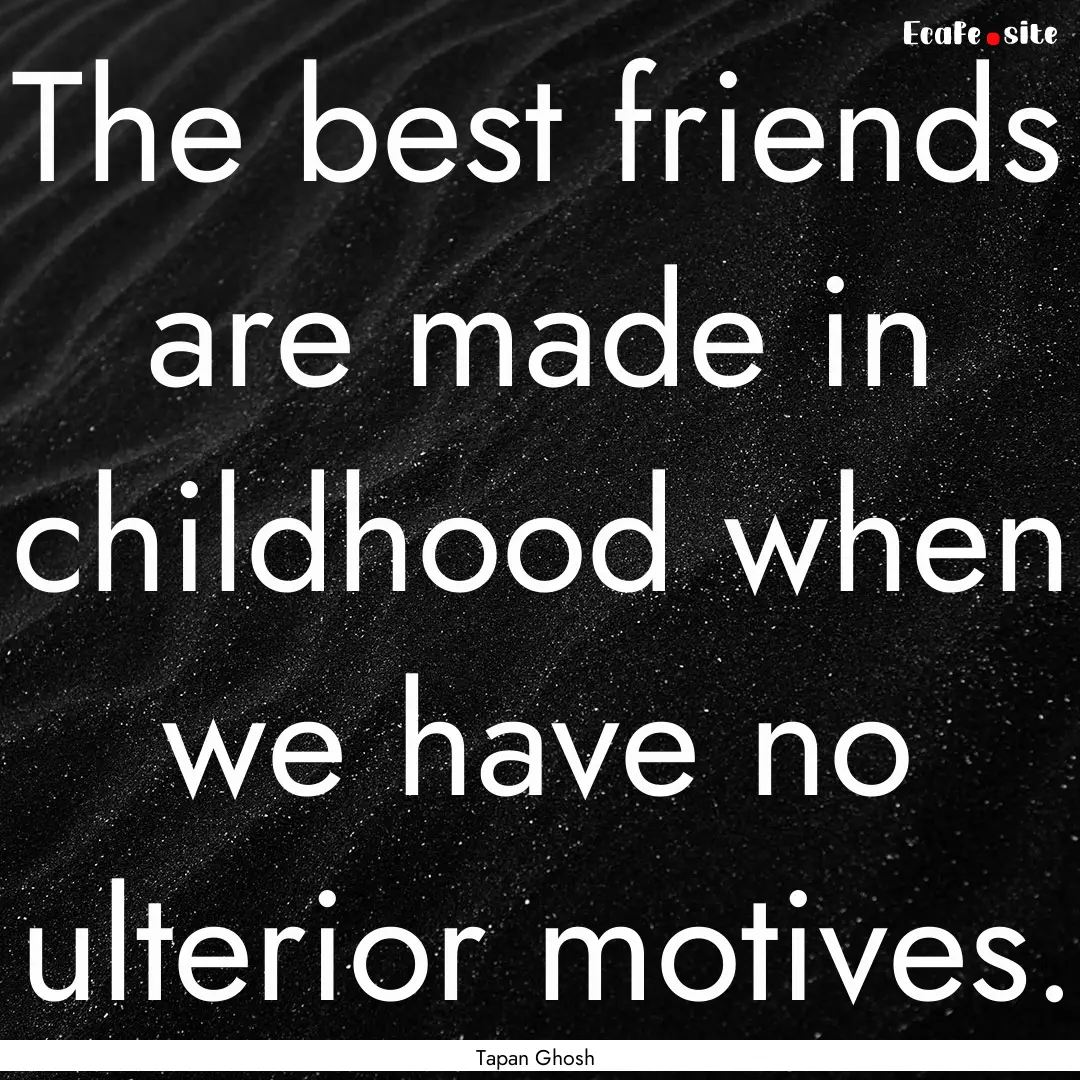 The best friends are made in childhood when.... : Quote by Tapan Ghosh