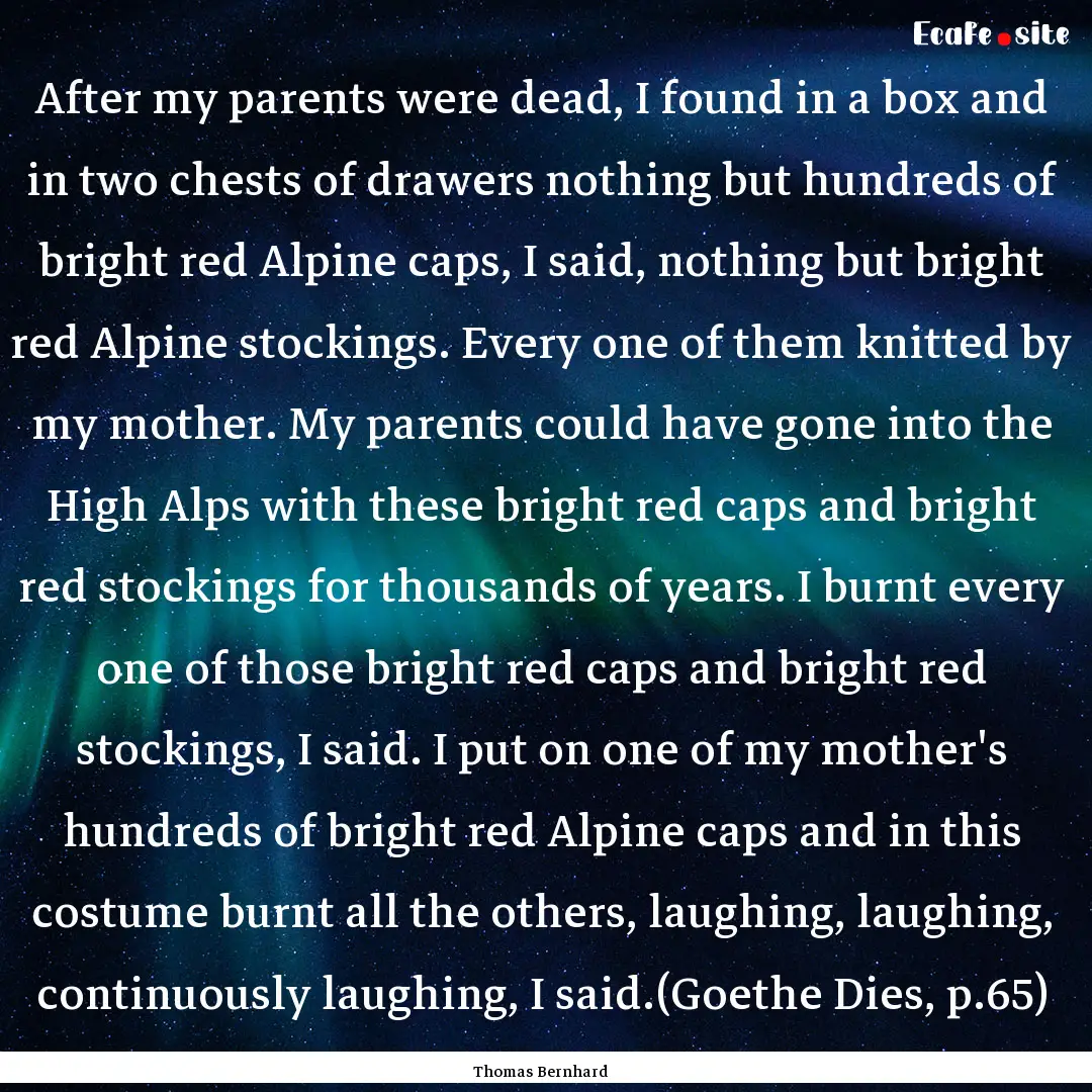 After my parents were dead, I found in a.... : Quote by Thomas Bernhard