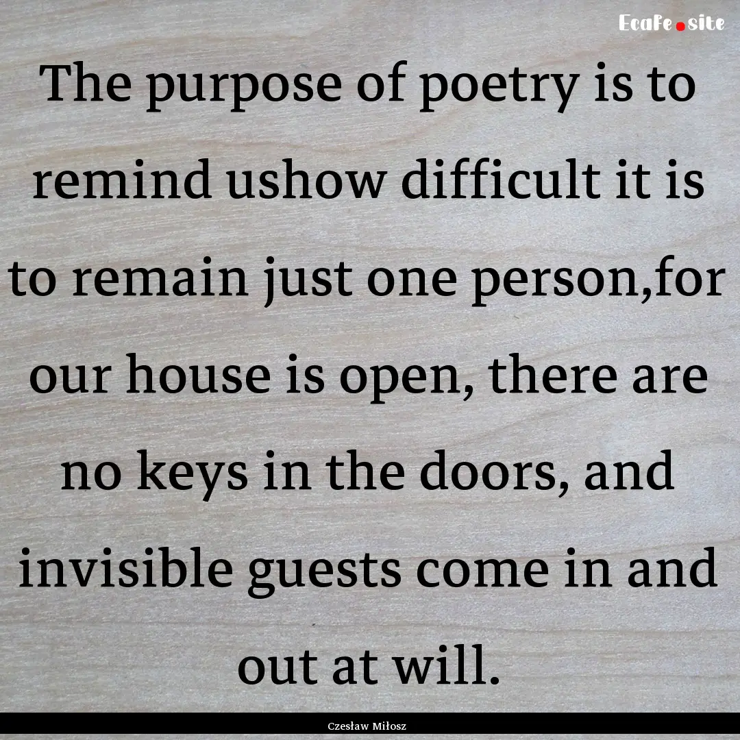 The purpose of poetry is to remind ushow.... : Quote by Czesław Miłosz