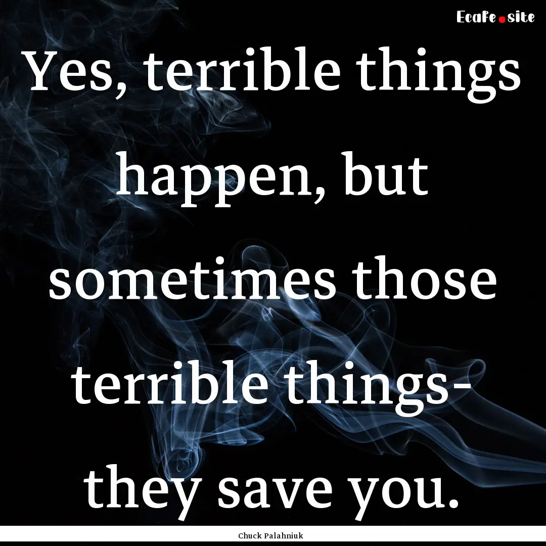 Yes, terrible things happen, but sometimes.... : Quote by Chuck Palahniuk