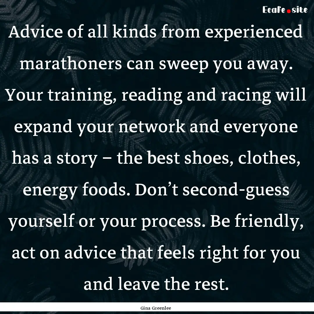 Advice of all kinds from experienced marathoners.... : Quote by Gina Greenlee