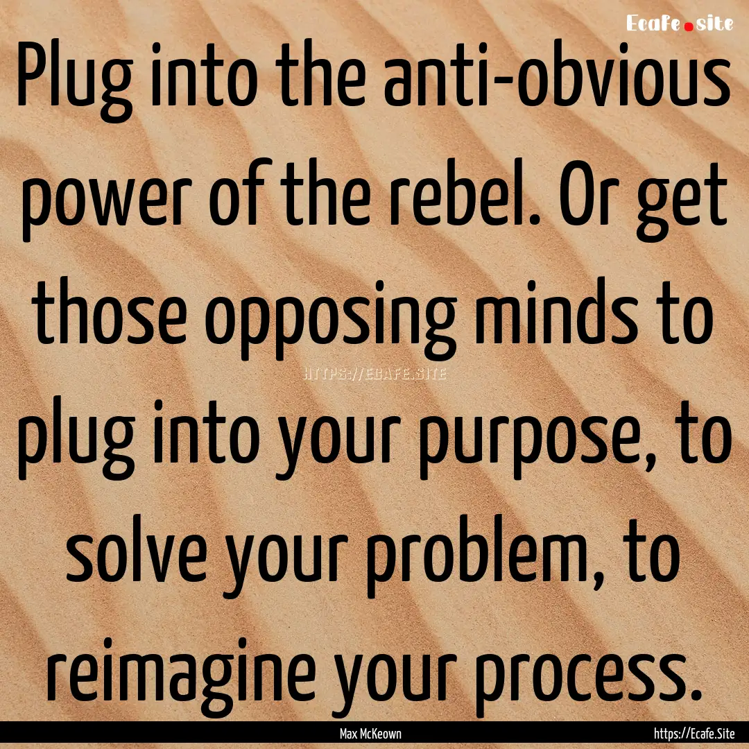 Plug into the anti-obvious power of the rebel..... : Quote by Max McKeown