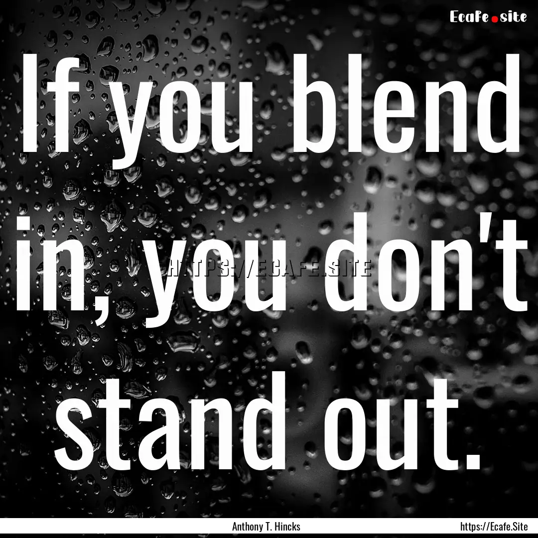 If you blend in, you don't stand out. : Quote by Anthony T. Hincks