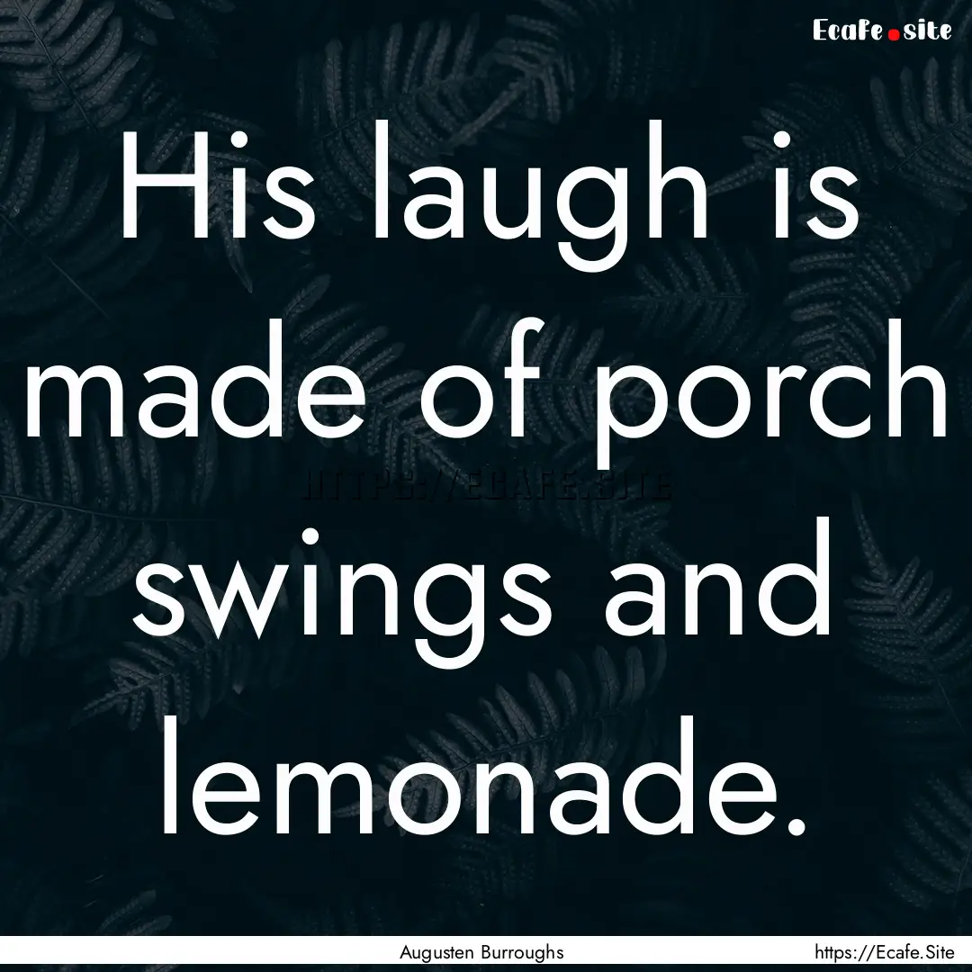 His laugh is made of porch swings and lemonade..... : Quote by Augusten Burroughs