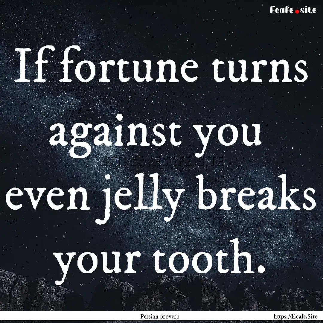 If fortune turns against you even jelly.... : Quote by Persian proverb