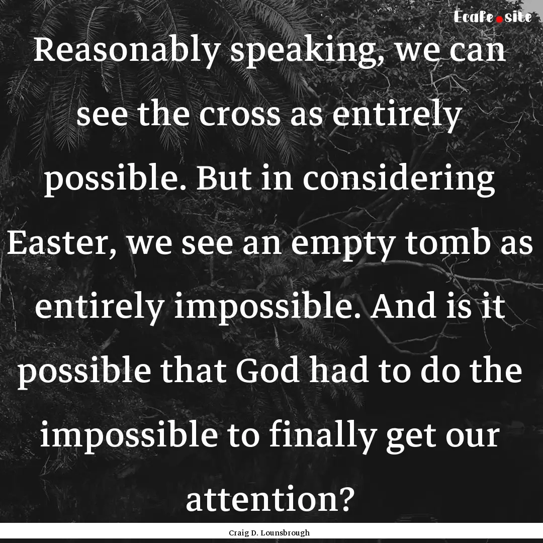 Reasonably speaking, we can see the cross.... : Quote by Craig D. Lounsbrough