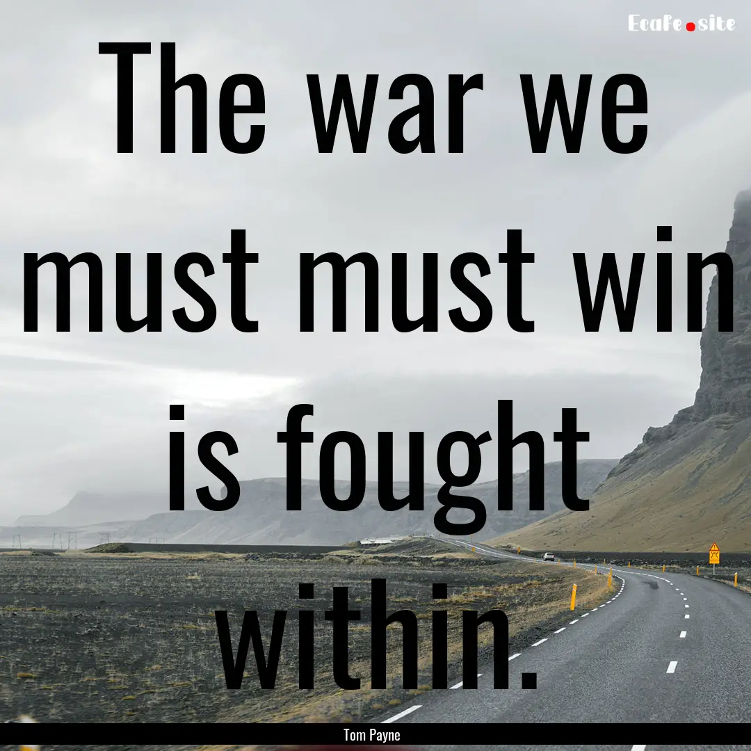 The war we must must win is fought within..... : Quote by Tom Payne