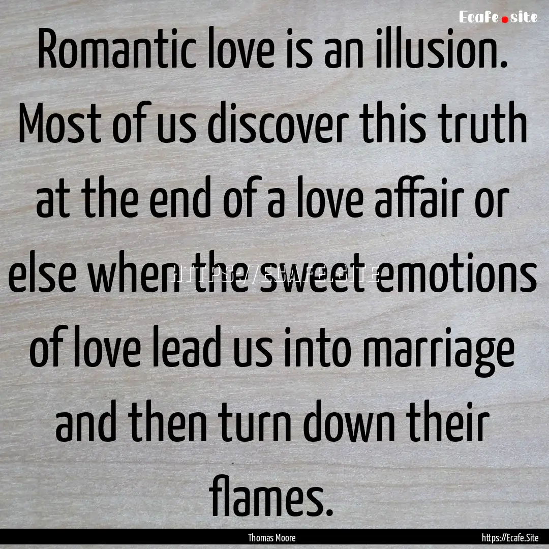 Romantic love is an illusion. Most of us.... : Quote by Thomas Moore