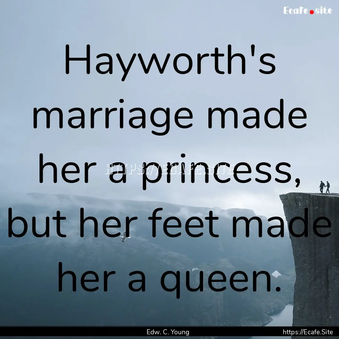 Hayworth's marriage made her a princess,.... : Quote by Edw. C. Young