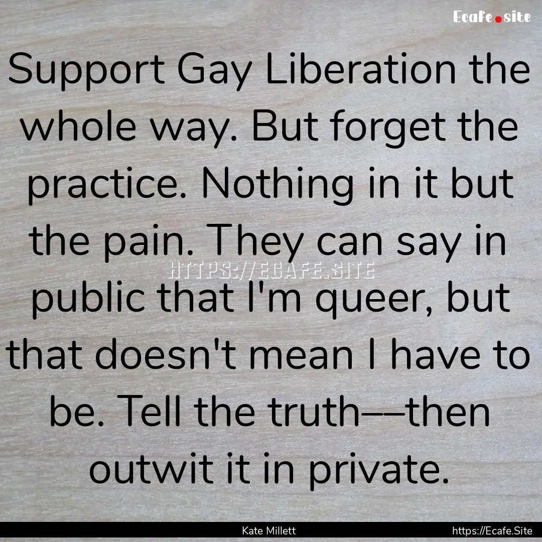 Support Gay Liberation the whole way. But.... : Quote by Kate Millett