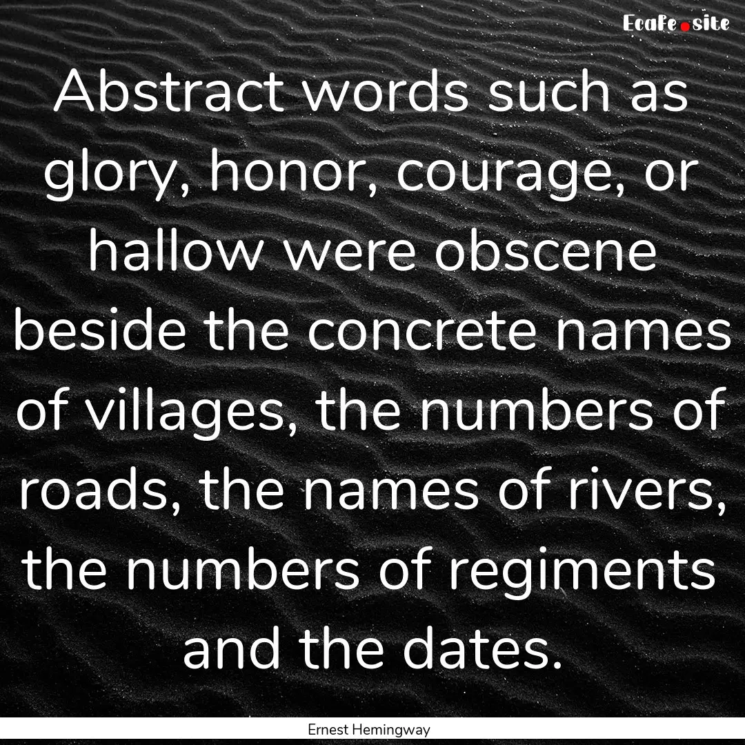 Abstract words such as glory, honor, courage,.... : Quote by Ernest Hemingway