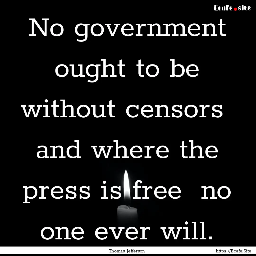 No government ought to be without censors.... : Quote by Thomas Jefferson