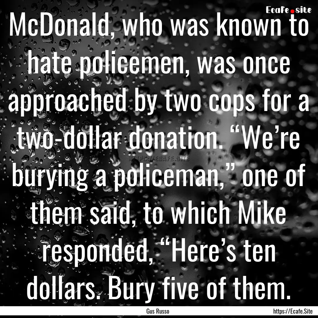 McDonald, who was known to hate policemen,.... : Quote by Gus Russo