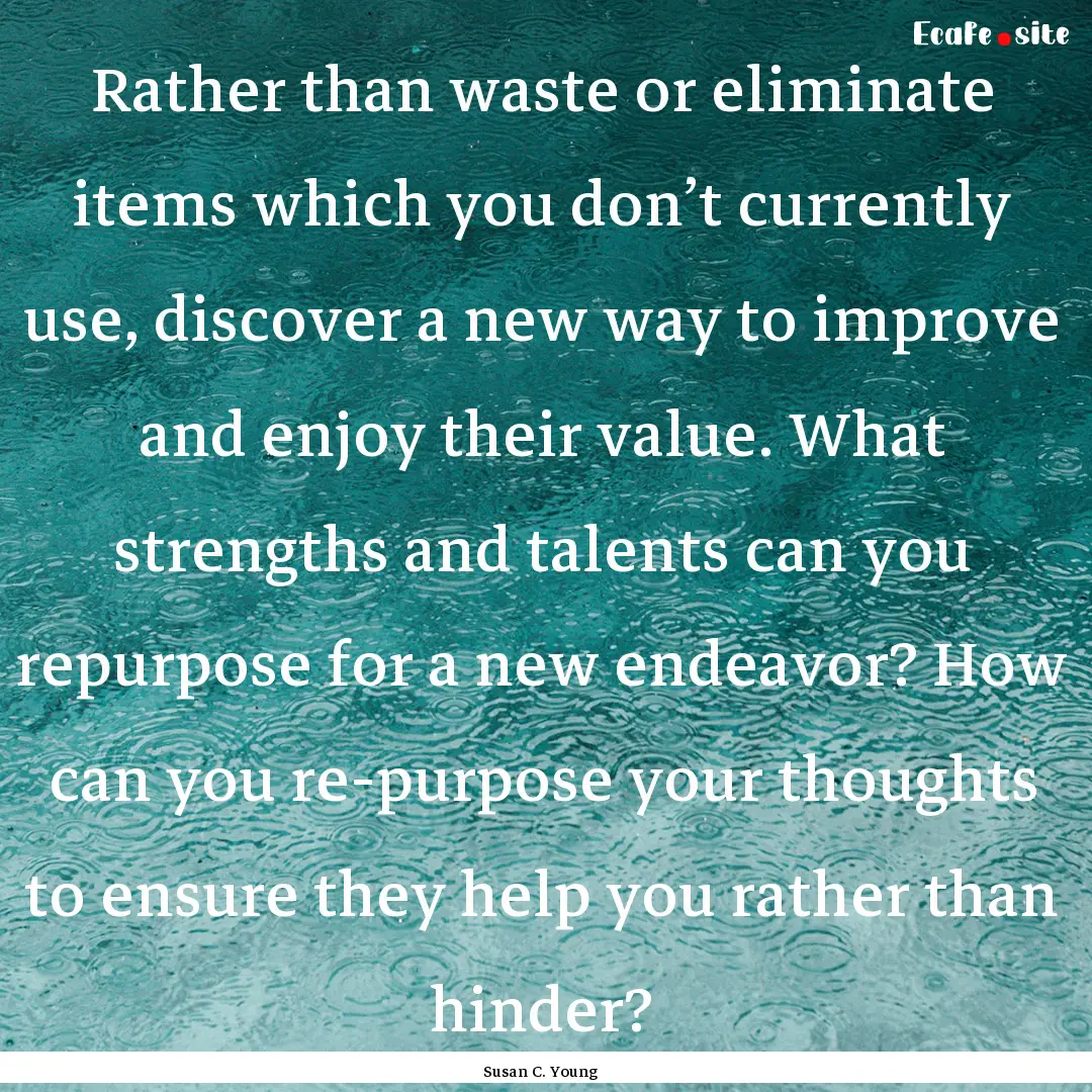 Rather than waste or eliminate items which.... : Quote by Susan C. Young