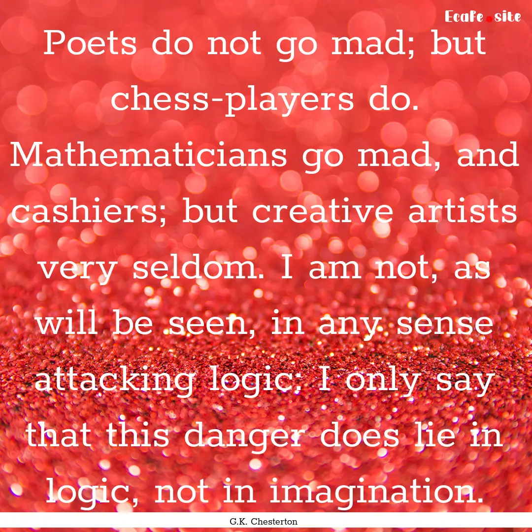 Poets do not go mad; but chess-players do..... : Quote by G.K. Chesterton