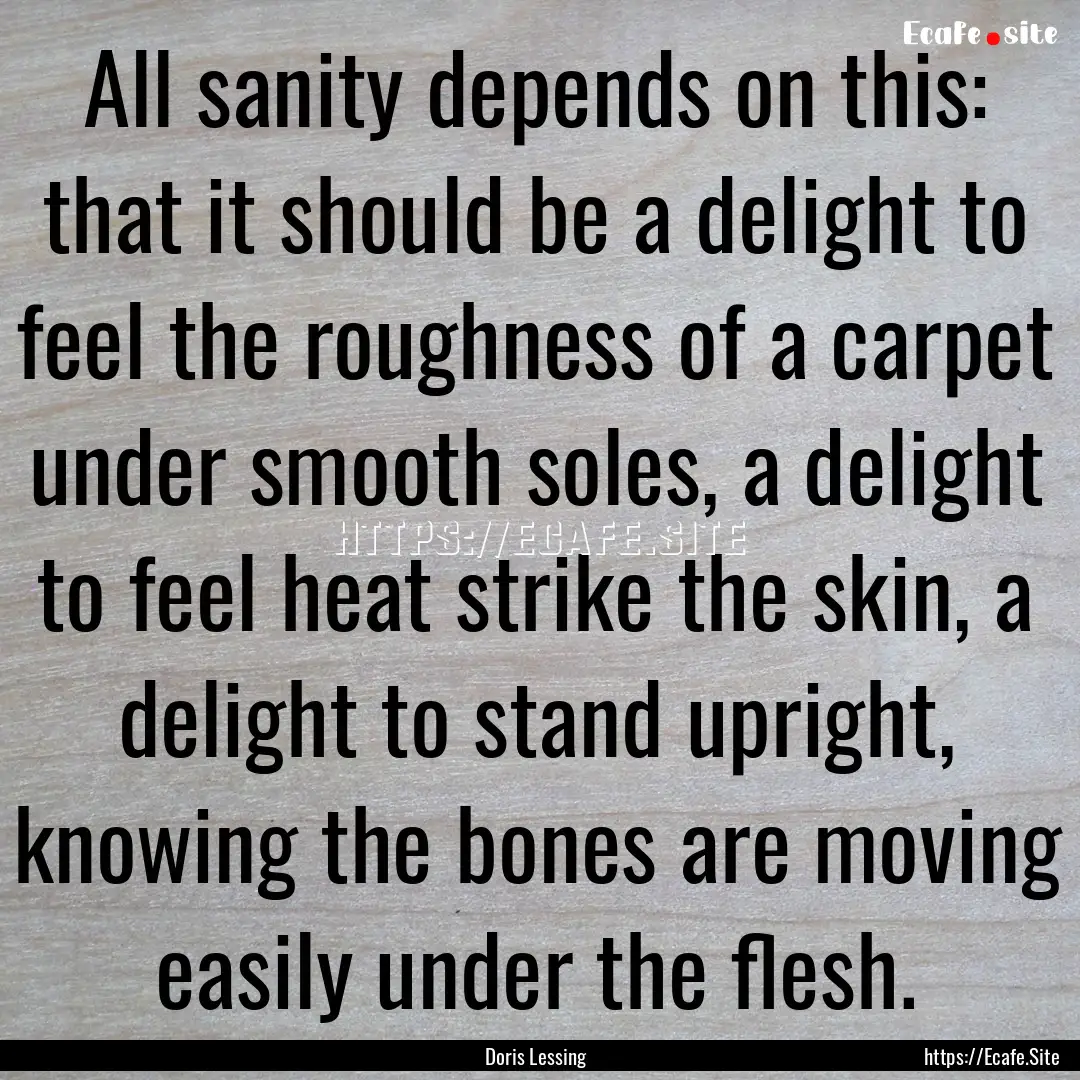 All sanity depends on this: that it should.... : Quote by Doris Lessing