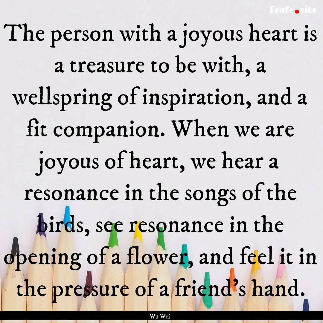 The person with a joyous heart is a treasure.... : Quote by Wu Wei