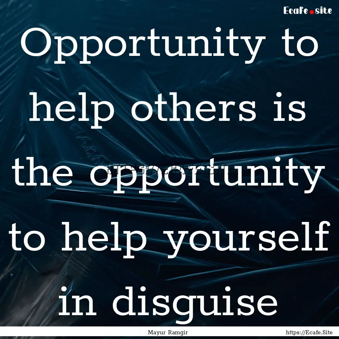 Opportunity to help others is the opportunity.... : Quote by Mayur Ramgir