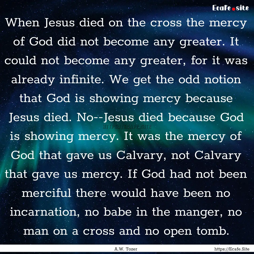 When Jesus died on the cross the mercy of.... : Quote by A.W. Tozer