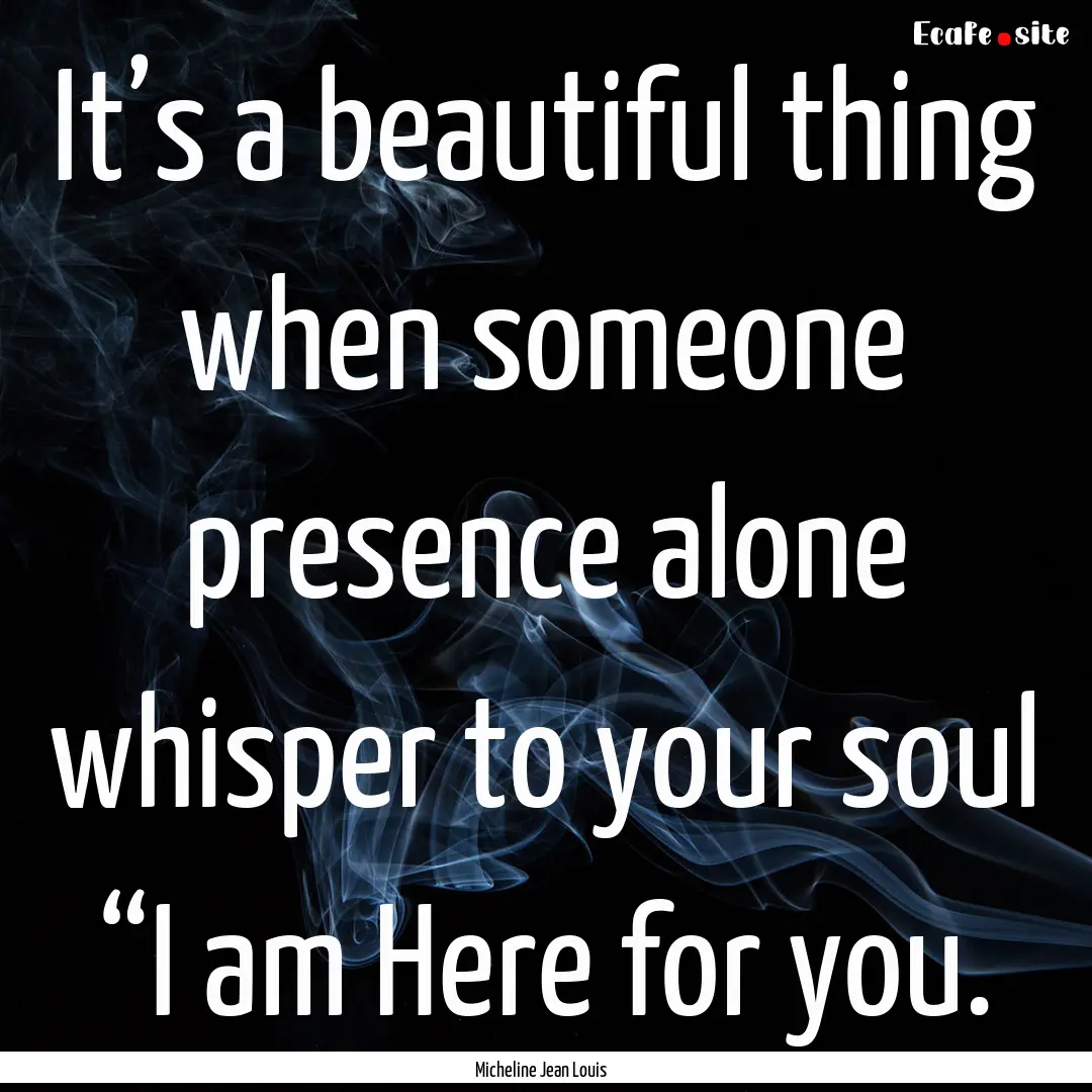 It’s a beautiful thing when someone presence.... : Quote by Micheline Jean Louis