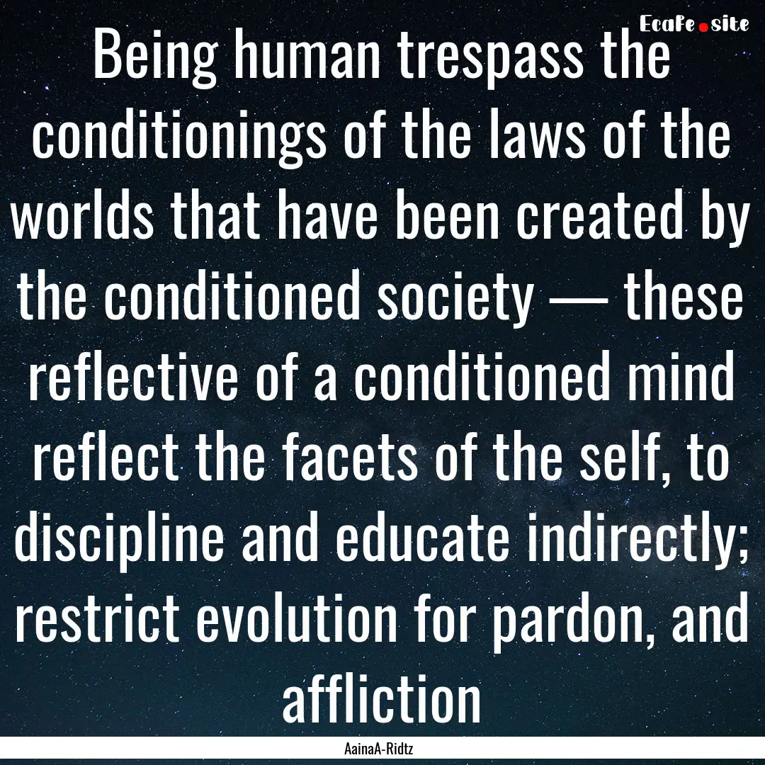 Being human trespass the conditionings of.... : Quote by AainaA-Ridtz