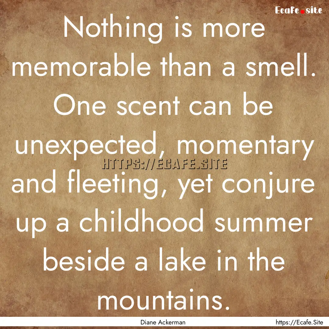 Nothing is more memorable than a smell. One.... : Quote by Diane Ackerman