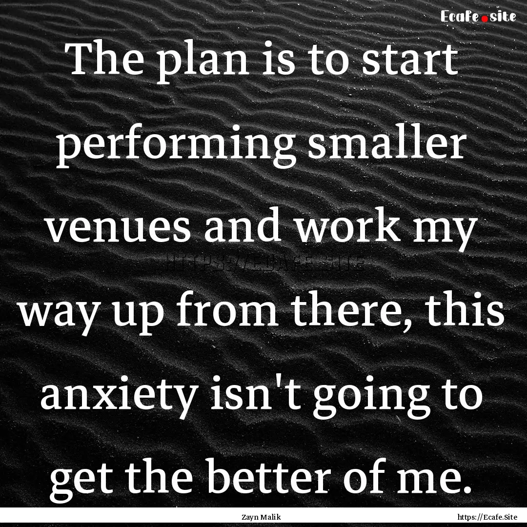 The plan is to start performing smaller venues.... : Quote by Zayn Malik