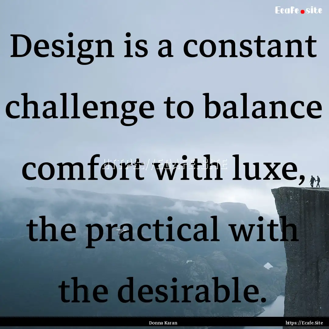 Design is a constant challenge to balance.... : Quote by Donna Karan