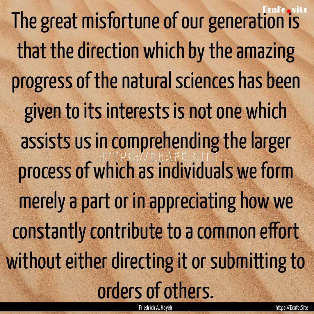 The great misfortune of our generation is.... : Quote by Friedrich A. Hayek