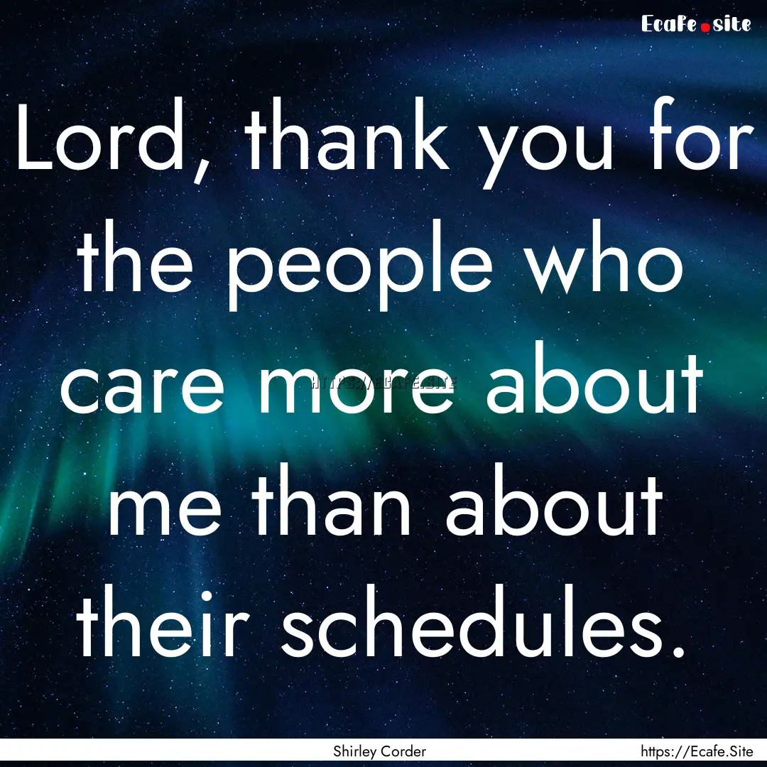 Lord, thank you for the people who care more.... : Quote by Shirley Corder