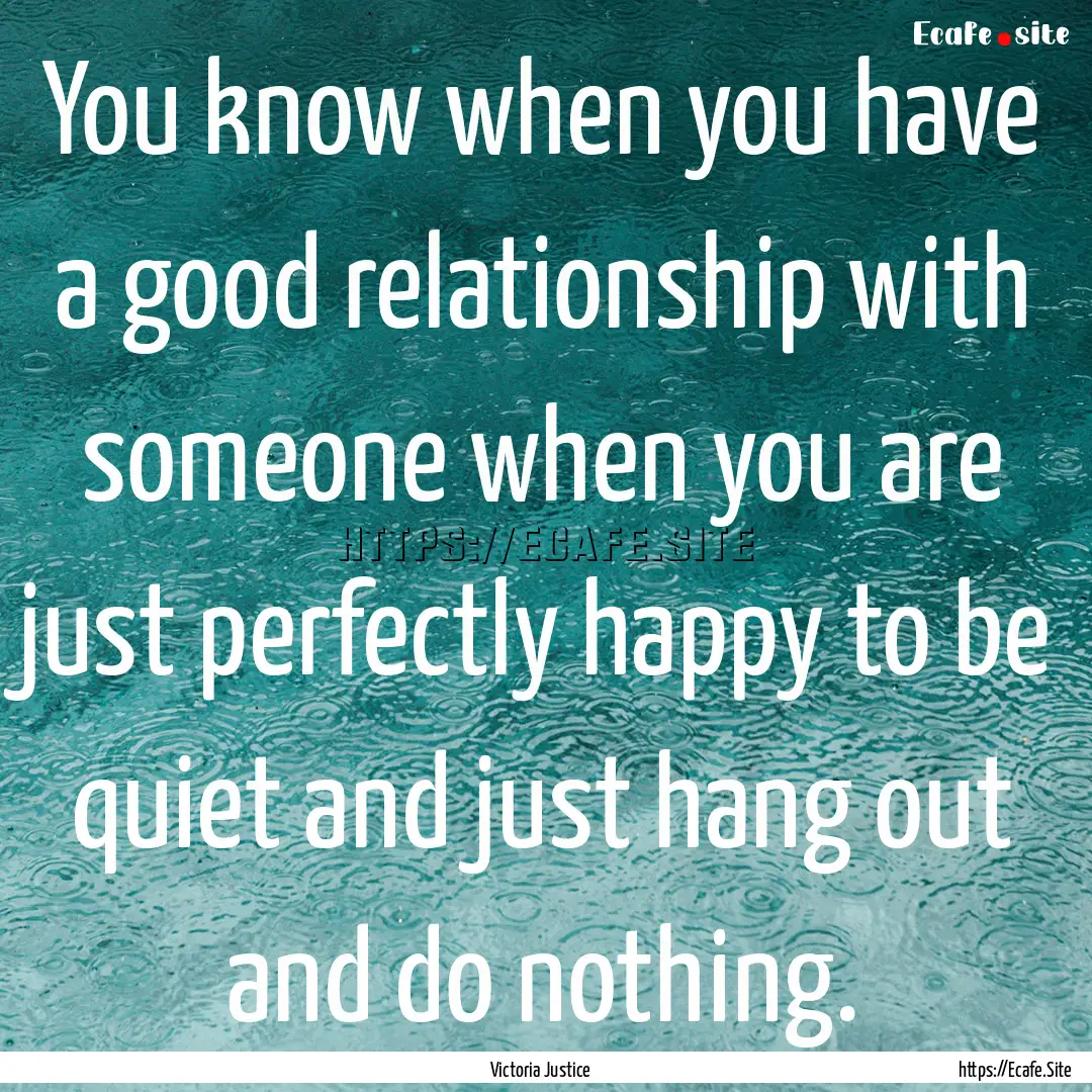 You know when you have a good relationship.... : Quote by Victoria Justice