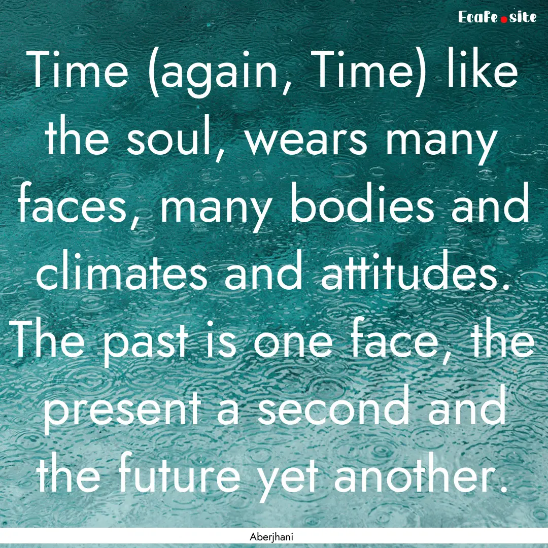 Time (again, Time) like the soul, wears many.... : Quote by Aberjhani