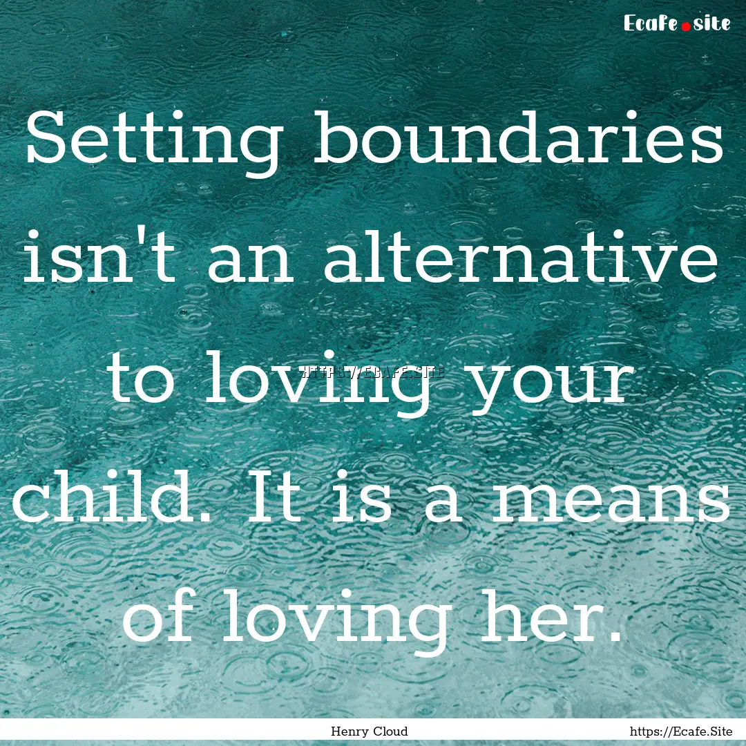 Setting boundaries isn't an alternative to.... : Quote by Henry Cloud