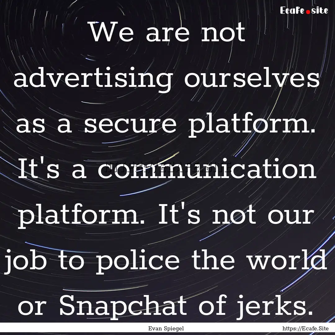 We are not advertising ourselves as a secure.... : Quote by Evan Spiegel