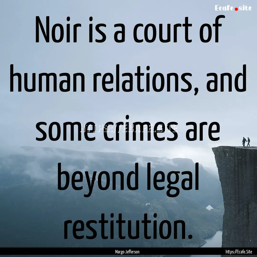 Noir is a court of human relations, and some.... : Quote by Margo Jefferson