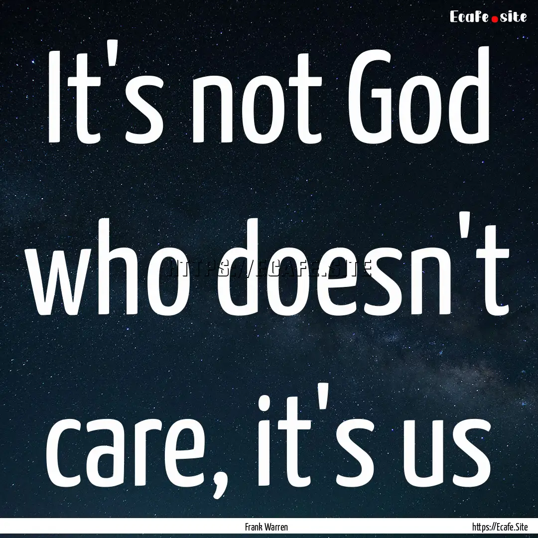 It's not God who doesn't care, it's us : Quote by Frank Warren