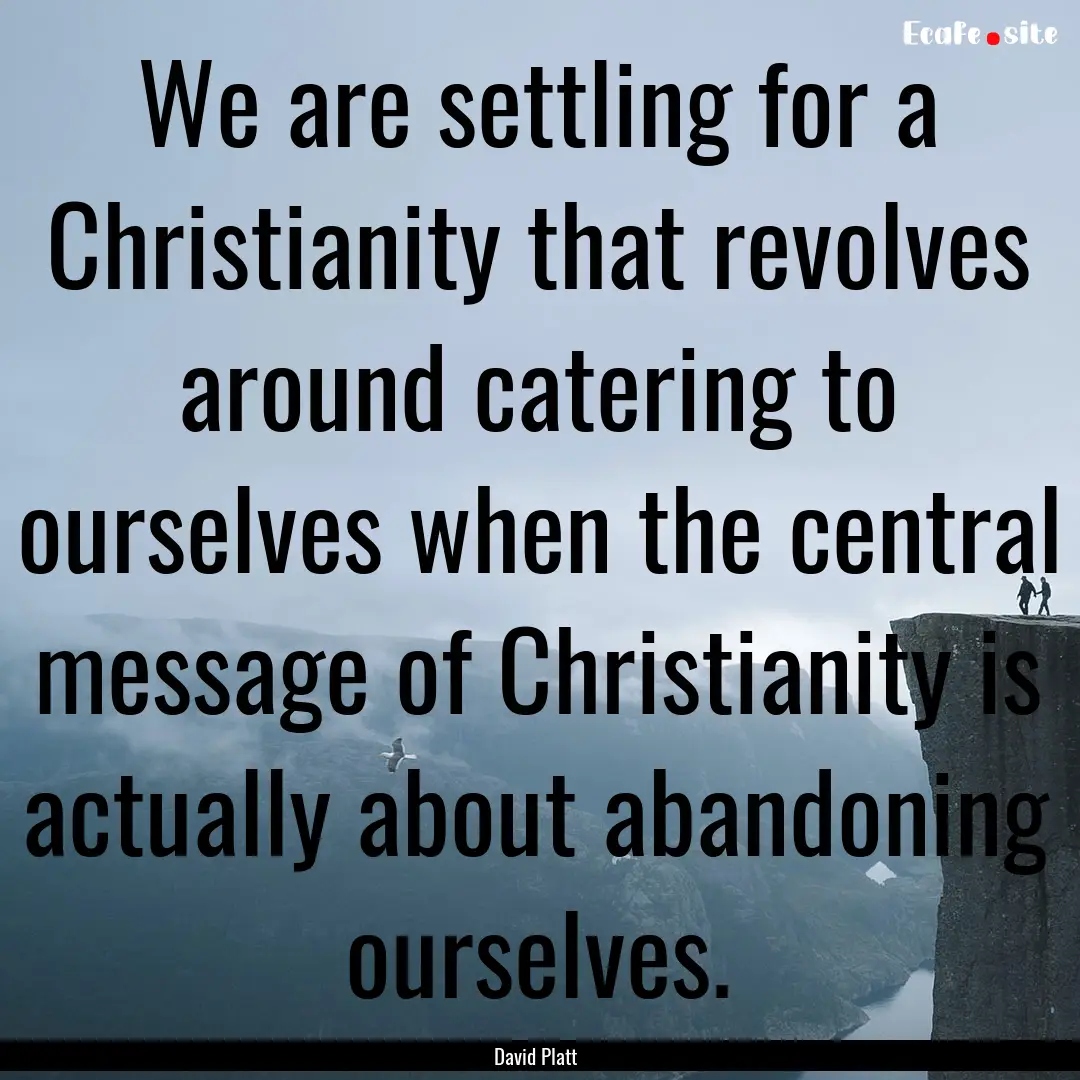 We are settling for a Christianity that revolves.... : Quote by David Platt