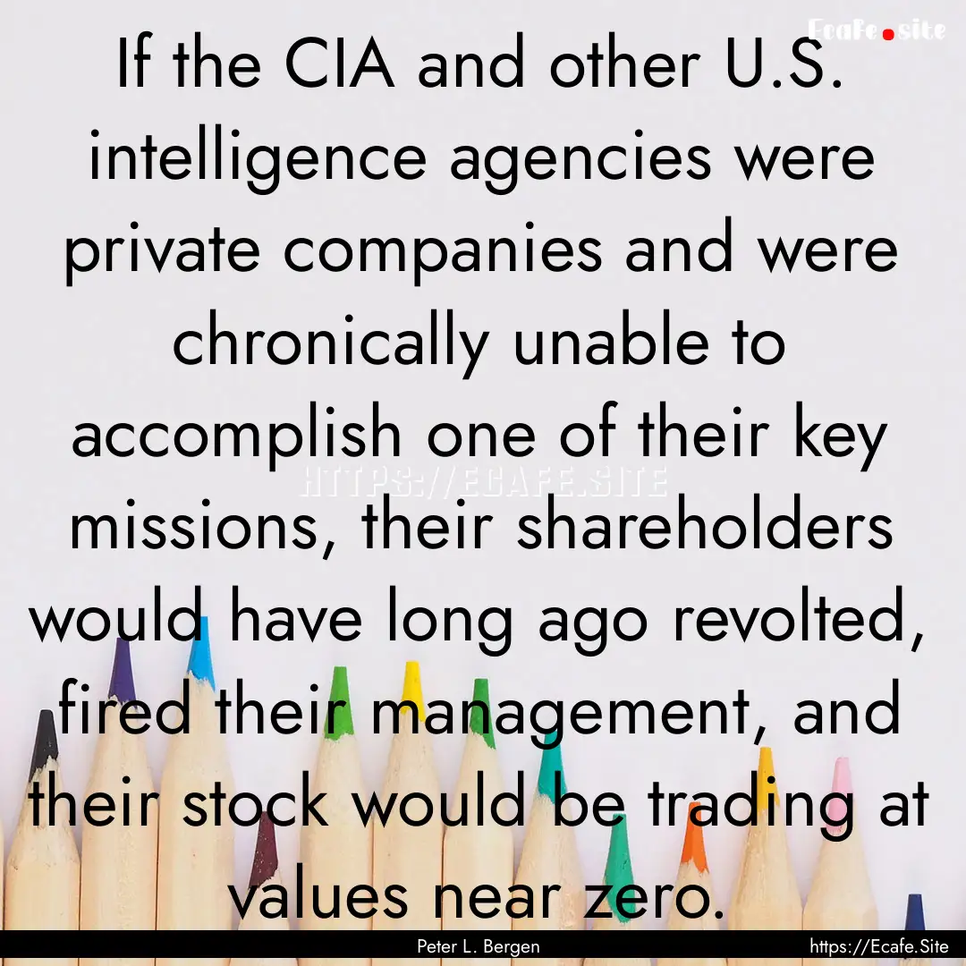 If the CIA and other U.S. intelligence agencies.... : Quote by Peter L. Bergen