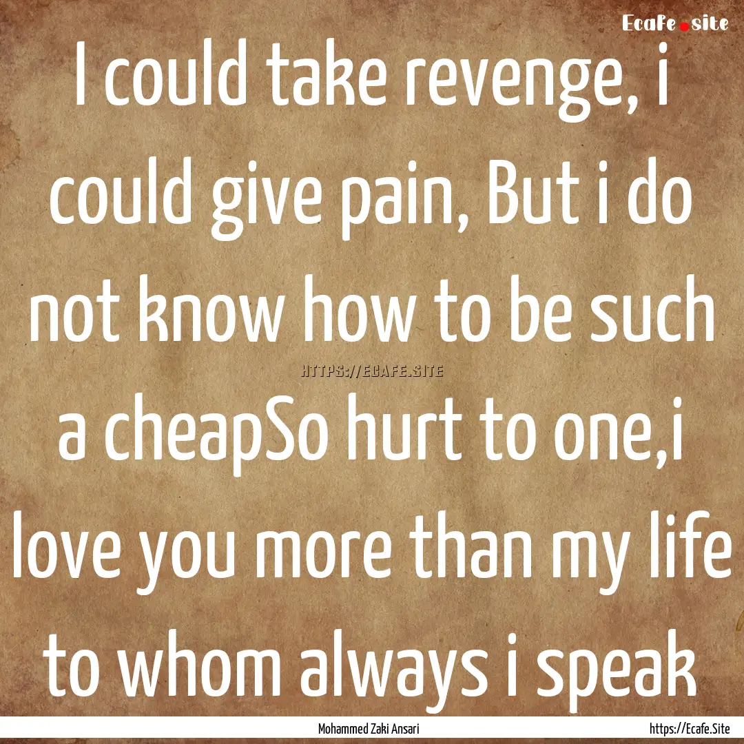 I could take revenge, i could give pain,.... : Quote by Mohammed Zaki Ansari